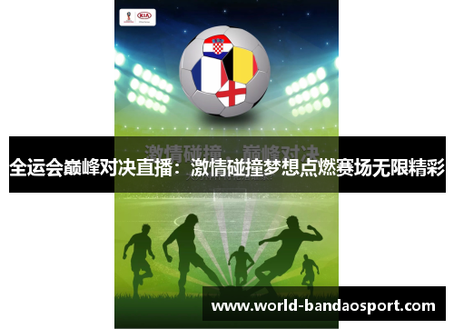 全运会巅峰对决直播：激情碰撞梦想点燃赛场无限精彩