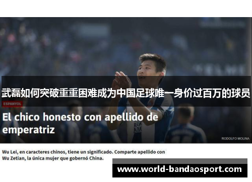 武磊如何突破重重困难成为中国足球唯一身价过百万的球员