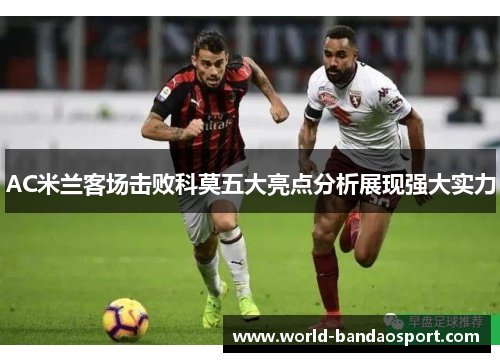 AC米兰客场击败科莫五大亮点分析展现强大实力