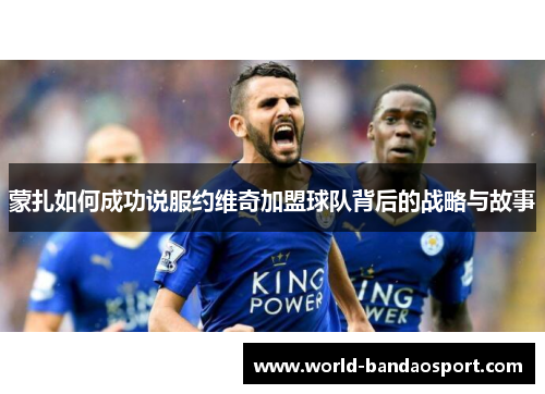 蒙扎如何成功说服约维奇加盟球队背后的战略与故事