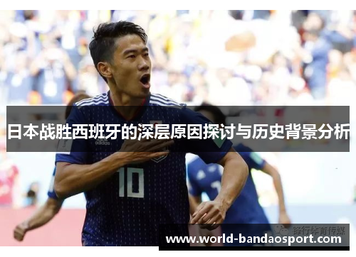 日本战胜西班牙的深层原因探讨与历史背景分析