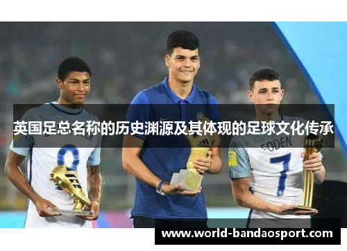 英国足总名称的历史渊源及其体现的足球文化传承