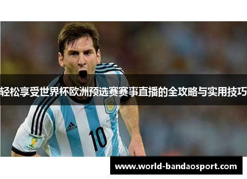 轻松享受世界杯欧洲预选赛赛事直播的全攻略与实用技巧