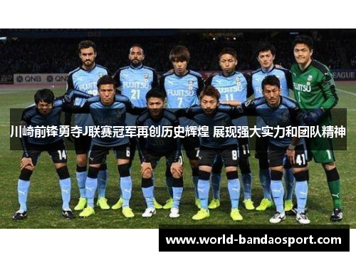 川崎前锋勇夺J联赛冠军再创历史辉煌 展现强大实力和团队精神