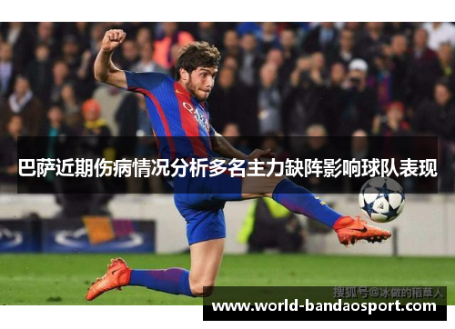 巴萨近期伤病情况分析多名主力缺阵影响球队表现